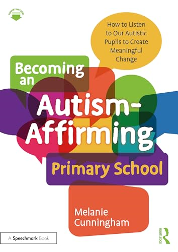 Becoming an Autism-Affirming  Primary School: How to  Listen to Our Autistic  Pupils to Create Meaningful  Change