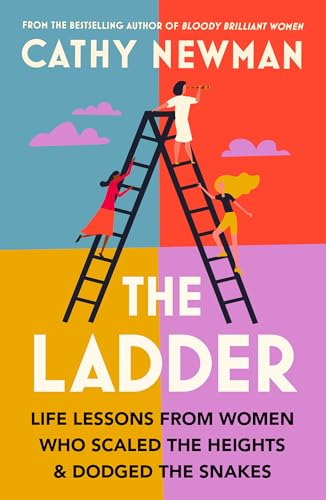 The Ladder: Life Lessons  from Women Who Scaled the  Heights & Dodged the  Snakes