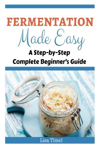 Fermentation Made Easy: A Step-by-Step Complete Beginner's Guide