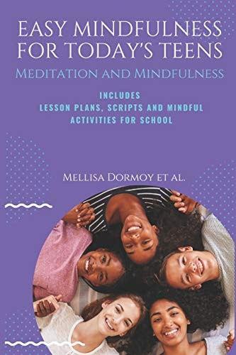 Easy Mindfulness for Today's Teens: Meditation and Mindfulness, includes Lesson Plans, Scripts and 80 Mindful Exercises for The Classroom (Mindful Teaching)