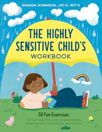 The Highly Sensitive Child's Workbook: 50 Fun Exercises to Help Kids Feel Less Overwhelmed, Communicate Their Needs, and Thrive (Highly Sensitive Child's Workbook The)