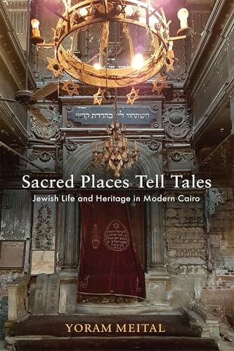 Sacred Places Tell Tales: Jewish Life and Heritage in Modern Cairo (Jewish Culture and Contexts)