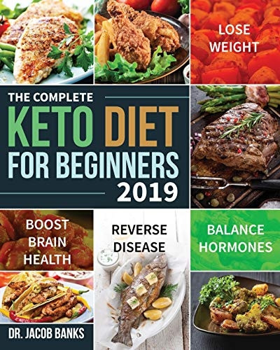 The Complete Keto Diet for Beginners #2019: Lose Weight, Balance Hormones, Boost Brain Health, and Reverse Disease