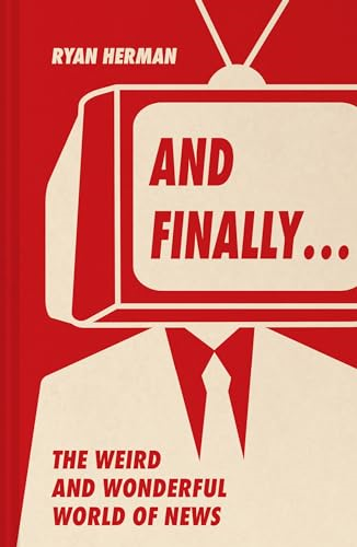 And Finally...: Weird and  Wonderful Stories Told at  the End of the News
