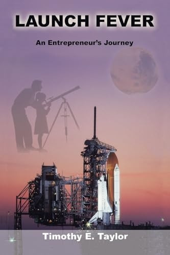 Launch Fever An Entrepreneur s Journey into the Secrets of Launching Rockets, a New Business...