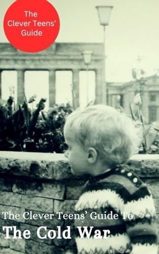 The Clever Teen's Guide to The Cold War (The Clever Teen Guides)