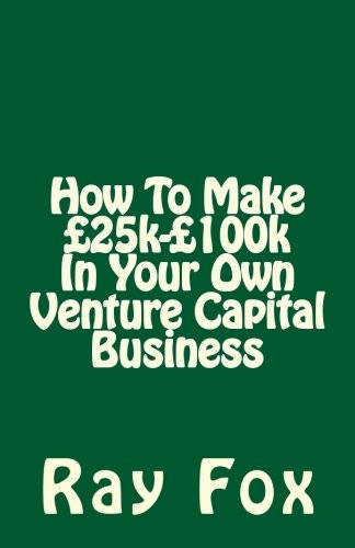 How To Make GBP25k-GBP100k In Your Own Venture Capital Business