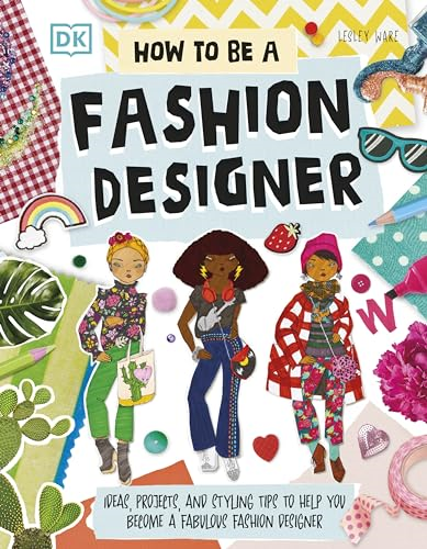 How To Be A Fashion  Designer: Ideas, Projects,  and Styling Tips to Help  You Become a Fabulous  Fashion Designer