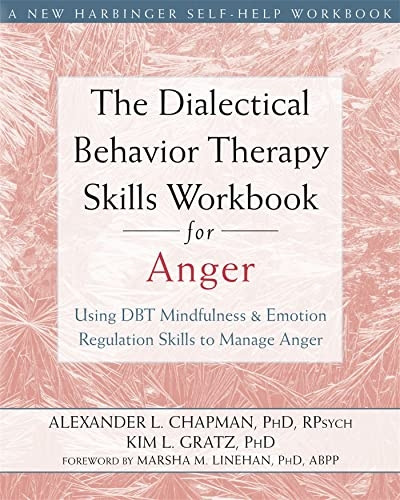The Dialectical Behavior Therapy Skills Workbook for Anger: Using DBT Mindfulness and Emotion Regulation Skills...