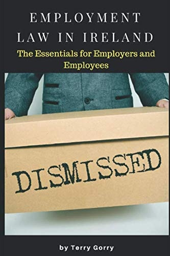 Employment Law In Ireland: The Essentials for Employers, Employees and HR Managers