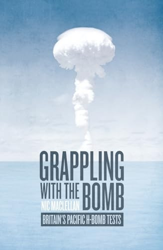 Grappling with the Bomb: Britain's Pacific H-Bomb Tests (Pacific Series)