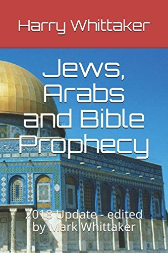 Jews, Arabs and Bible Prophecy: 2018 Update - edited by Mark Whittaker