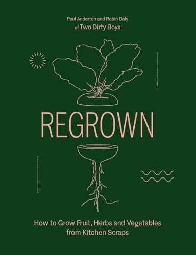 Regrown: How to Grow Fruit, Herbs and Vegetables from Kitchen Scraps
