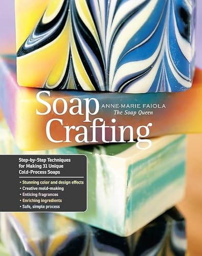 Soap Crafting: Step-by-Step Techniques for Making 31 Unique Cold-Process Soaps