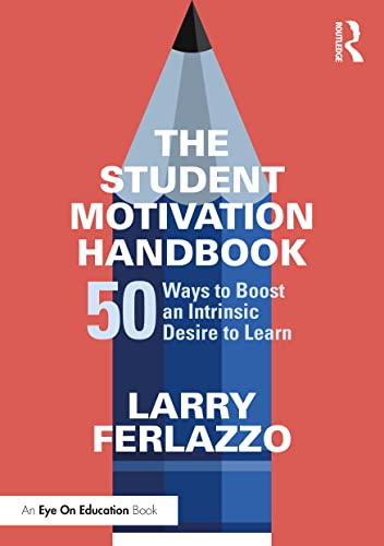 The Student Motivation  - Handbook: 50 Ways to Boost -  an Intrinsic Desire to  - Learn