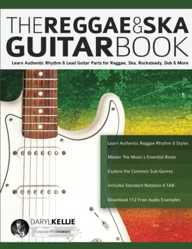 The Reggae & Ska Guitar Book: Learn Authentic Rhythm & Lead Guitar Parts for Reggae, Ska, Rocksteady, Dub & More