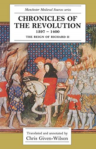 Chronicles of the Revolution, 1397-1400: Reign of Richard II (Manchester Medieval Studies)