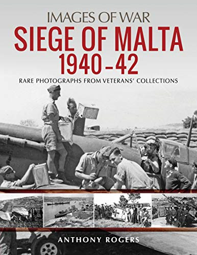 Siege of Malta 1940-42: Rare Photographs from Wartime Archives (Images of War)