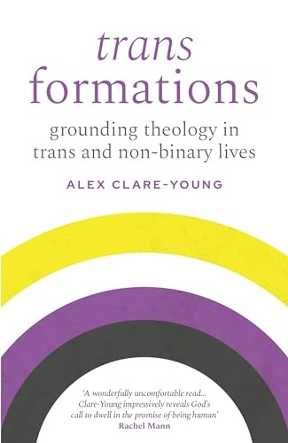 Trans Formations: Grounding Theology in Trans and Non-Binary Lives