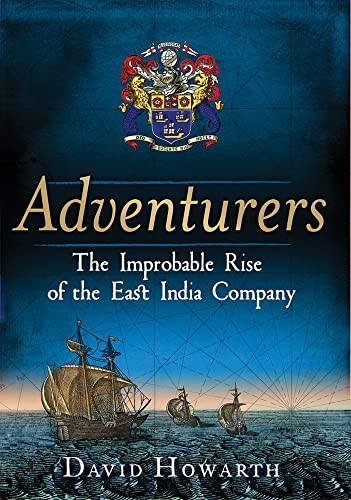 Adventurers: The Improbable Rise of the East India Company: 1550-1650