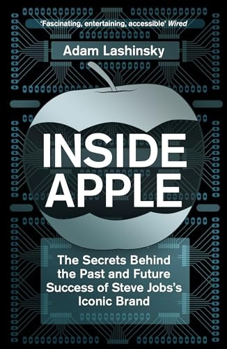 Inside Apple: The Secrets Behind the Past and Future Success of Steve Jobs's Iconic Brand