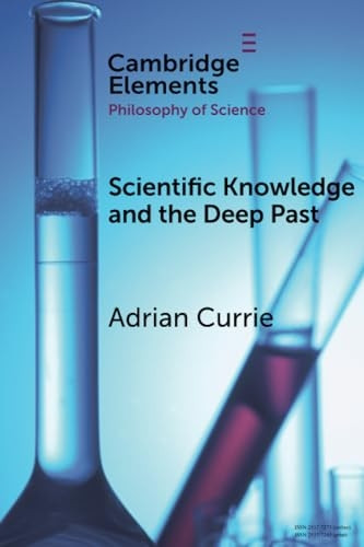 Scientific Knowledge and the Deep Past: History Matters (Elements in the Philosophy of Science)