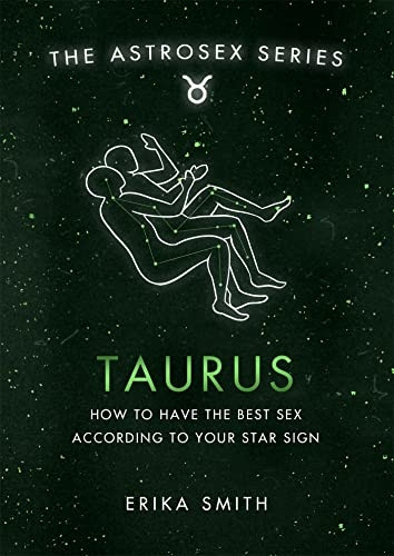 Astrosex: Taurus: How to have the best sex according to your star sign (The Astrosex Series)
