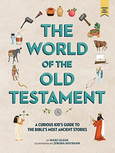 The Curious Kid's Guide to the World of the Old Testament: Weapons, Gods, and Kings (Curious Kids Guide)