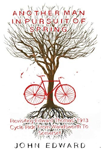 Another Man In Pursuit of Spring: Revisiting Edward Thomas' 1913 Cycle Ride From Wandsworth To Somerset