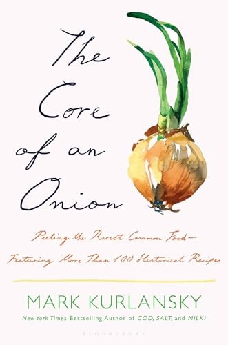 The Core of an Onion: Peeling the Rarest Common Food--Featuring More Than 100 Historical Recipes