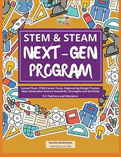 Stem & Steam Next-Gen Program: Lesson Plans, Stem Career Focus, Engineering Design Process, Next Generation Science Standards, Strategies and Activities for K-5 Teachers