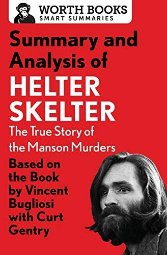 Summary and Analysis of Helter Skelter: The True Story of the Manson Murders: Based on the Book by Vincent Bugliosi with Curt Gentry (Smart Summaries)