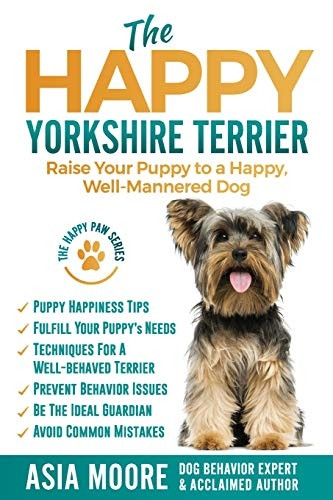 The Happy Yorkshire Terrier: Raise Your Puppy to a Happy, Well-Mannered Dog (Happy Paw The)
