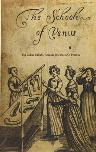 The School of Venus: Or; The Ladies Delight, Reduced Into Rules of Practice