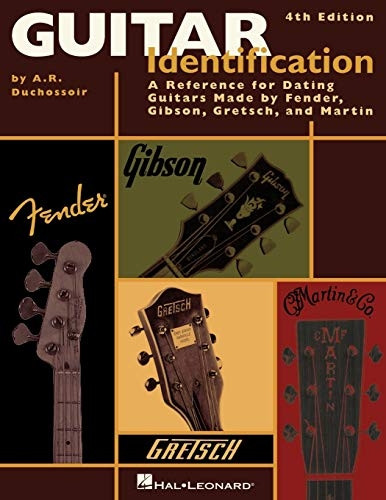 Guitar Identification: A Reference Guide to Serial Numbers for Dating Guitars Made by Fender, Gibson, Gretsch and Martin