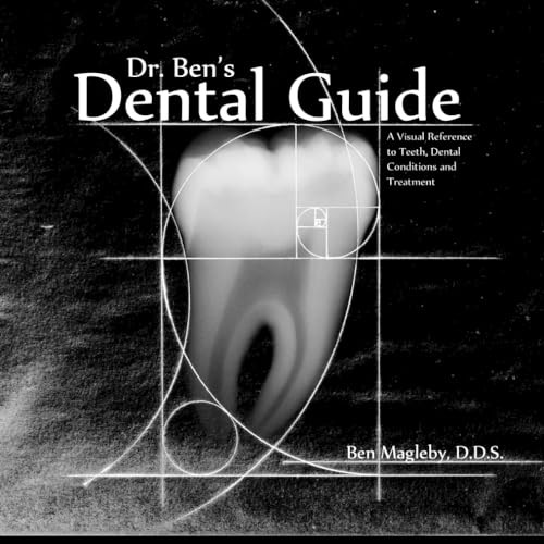 Dr. Ben's Dental Guide: A Visual Reference to Teeth, Dental Conditions and Treatment