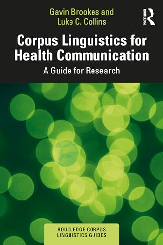 Corpus Linguistics for  Health Communication: A  Guide for Research  (Routledge Corpus  Linguistics Guides)