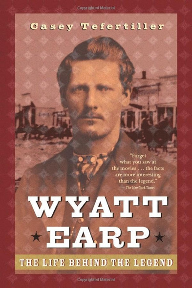 Wyatt Earp: The Life Behind the Legend