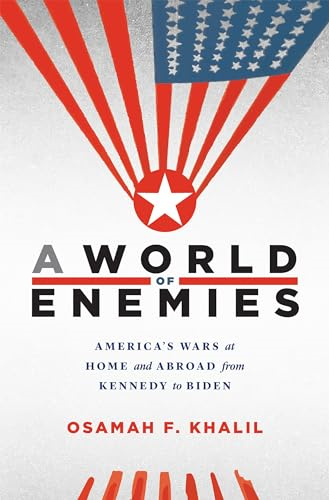 A World of Enemies:  America's Wars at Home and  Abroad from Kennedy to  Biden