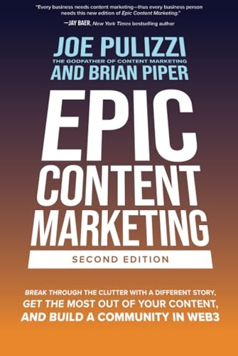 Epic Content Marketing, Second Edition: Break through the Clutter with a Different Story, Get the Most Out of Your Content, and Build a Community in Web3