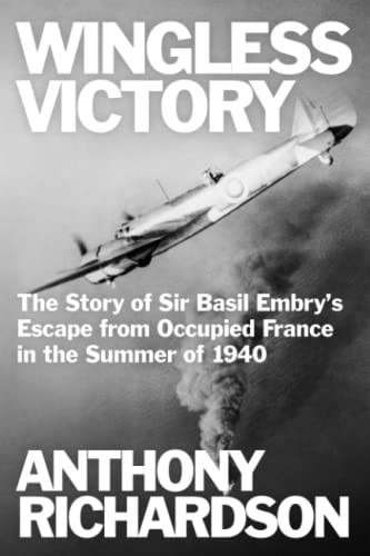 Wingless Victory: The Story of Sir Basil Embry's Escape From Occupied France in the Summer of 1940 (Remarkable Survivors from World War Two)