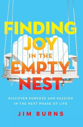 Finding Joy in the Empty Nest: Discover Purpose and Passion in the Next Phase of Life