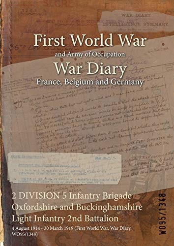 2 Division 5 Infantry Brigade Oxfordshire and Buckinghamshire Light Infantry 2nd Battalion: 4 August 1914 - 30 March 1919 (First World War, War Diary, Wo95/1348)