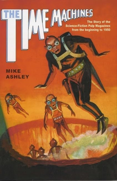 The Time Machines: The Story of the Science-Fiction Pulp Magazines from the Beginning to 1950 (Liverpool Science Fiction Texts & Studies)