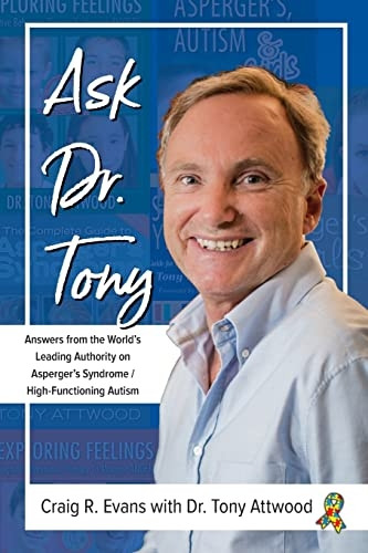 Ask Dr. Tony: Questions & Answers from the World's Leading Expert on Asperger's Syndrome & High Functioning Autism