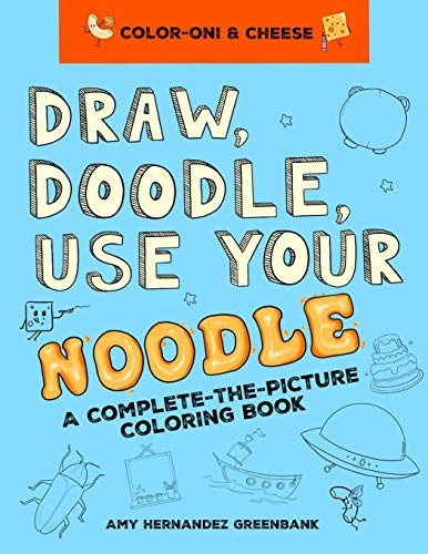 Draw, Doodle, Use Your Noodle: A Complete-The-Picture Coloring Book (Color-Oni & Cheese)