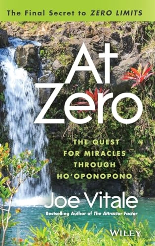 At Zero: The Final Secrets to "Zero Limits" the Quest for Miracles Through Ho'oponopono