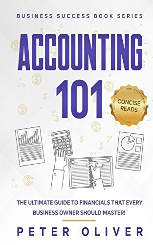 Accounting 101: The ultimate guide to financials that every business owner should master! students, entrepreneurs, and the curious will most certainly benefit from learning the basics! (Business Success)