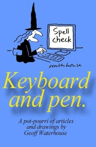 Keyboard and Pen.: A Potpourri of Articles and Drawings by Geoff Waterhouse