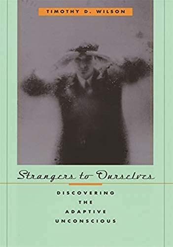 Strangers to Ourselves  Discovering the Adaptive Unconscious